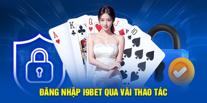 Hướng Dẫn Đăng Nhập I9bet - Đơn Đơn Giản Và Nhanh Chóng