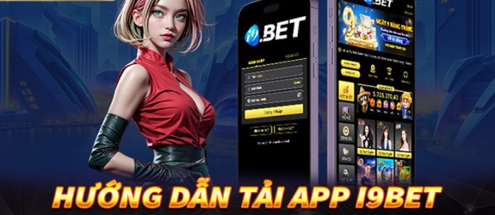 Hướng Dẫn Tải App I9bet Trên Mọi Thiết Bị Nhanh Chóng Nhất